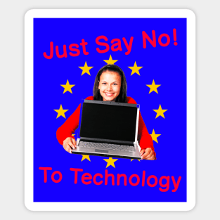 Just Say No To Technology - Extremely Silly Funny Quote Because I Mean C'Mon Now We Need Technology Magnet